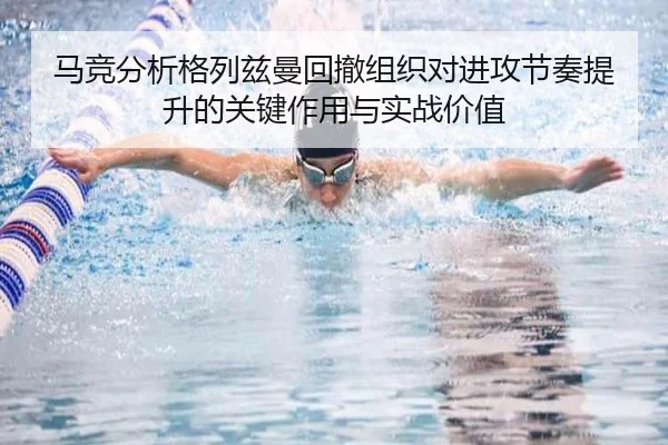 马竞分析格列兹曼回撤组织对进攻节奏提升的关键作用与实战价值